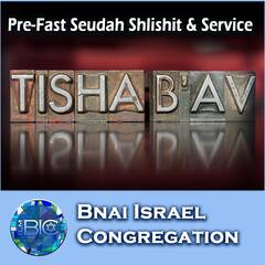 Banner Image for Tisha b'Av Pre-Fast Seudah Shlishit and Service